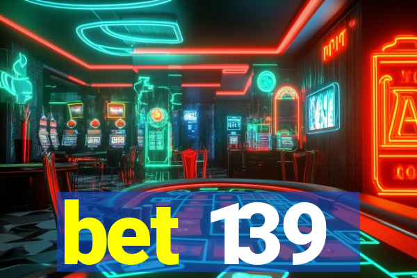 bet 139